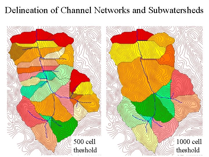 Delineation of Channel Networks and Subwatersheds 500 cell theshold 1000 cell theshold 