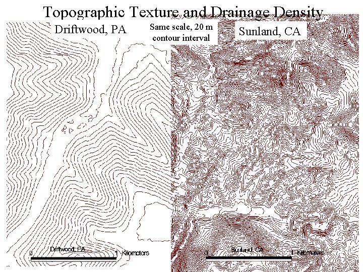 Topographic Texture and Drainage Density Driftwood, PA Same scale, 20 m contour interval Sunland,