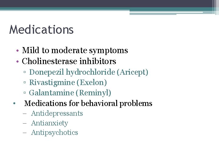 Medications • Mild to moderate symptoms • Cholinesterase inhibitors ▫ Donepezil hydrochloride (Aricept) ▫