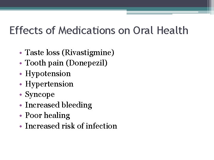 Effects of Medications on Oral Health • • Taste loss (Rivastigmine) Tooth pain (Donepezil)