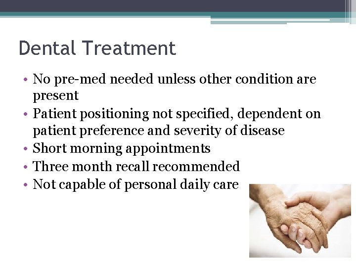 Dental Treatment • No pre-med needed unless other condition are present • Patient positioning