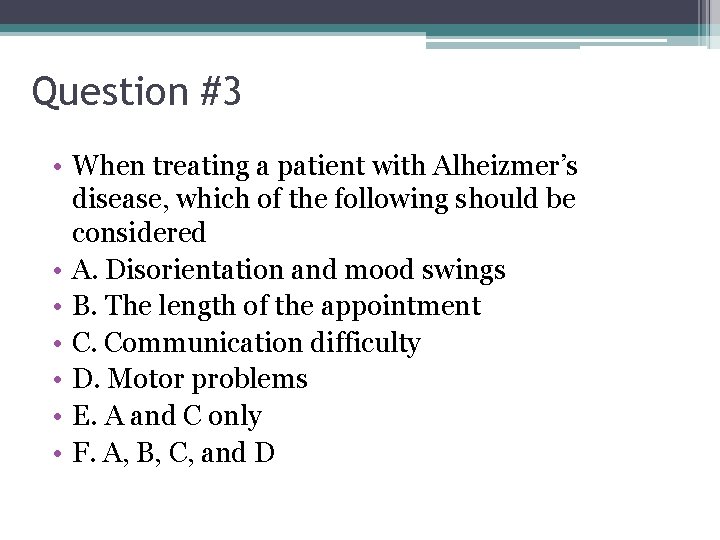 Question #3 • When treating a patient with Alheizmer’s disease, which of the following
