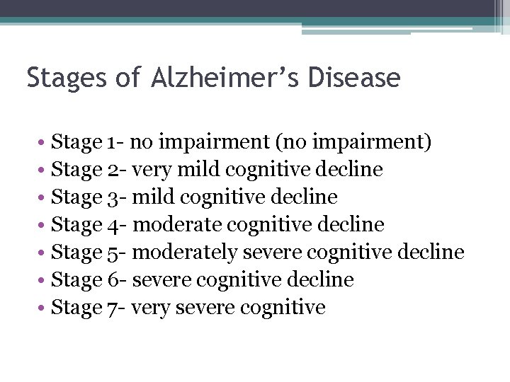 Stages of Alzheimer’s Disease • Stage 1 - no impairment (no impairment) • Stage