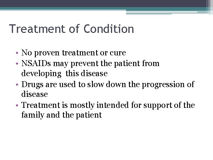 Treatment of Condition • No proven treatment or cure • NSAIDs may prevent the