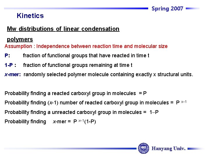Spring 2007 Kinetics Mw distributions of linear condensation polymers Assumption : Independence between reaction
