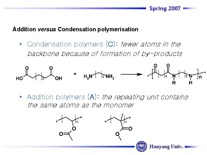 Spring 2007 Addition versus Condensation polymerisation • Condensation polymers (C): fewer atoms in the
