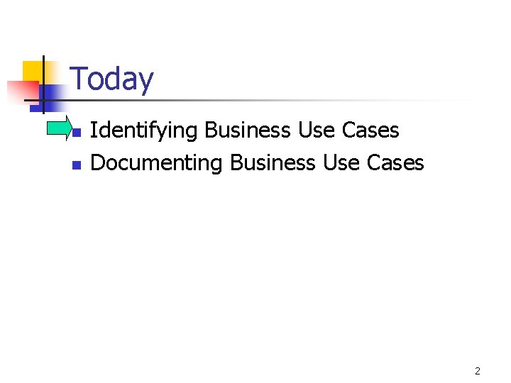 Today n n Identifying Business Use Cases Documenting Business Use Cases 2 