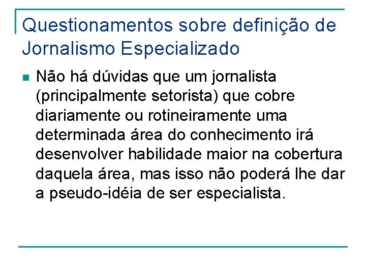 Questionamentos sobre definição de Jornalismo Especializado n Não há dúvidas que um jornalista (principalmente Questionamentos sobre definição de Jornalismo Especializado n Não há dúvidas que um jornalista (principalmente