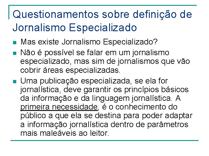 Questionamentos sobre definição de Jornalismo Especializado n n n Mas existe Jornalismo Especializado? Não Questionamentos sobre definição de Jornalismo Especializado n n n Mas existe Jornalismo Especializado? Não