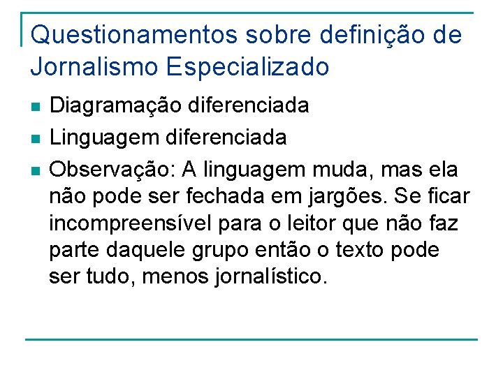 Questionamentos sobre definição de Jornalismo Especializado n n n Diagramação diferenciada Linguagem diferenciada Observação: Questionamentos sobre definição de Jornalismo Especializado n n n Diagramação diferenciada Linguagem diferenciada Observação: