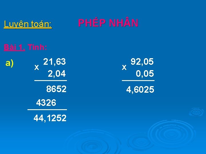 Luyện toán: PHÉP NH N Bài 1. Tính: a) 21, 63 x 2, 04