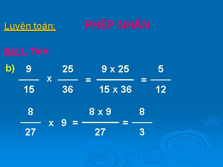 PHÉP NH N Luyện toán: Bài 1. Tính: b) 9 15 x 25 36