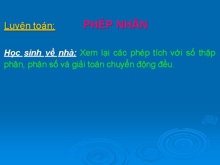 Luyện toán: PHÉP NH N Học sinh về nhà: Xem lại các phép tích