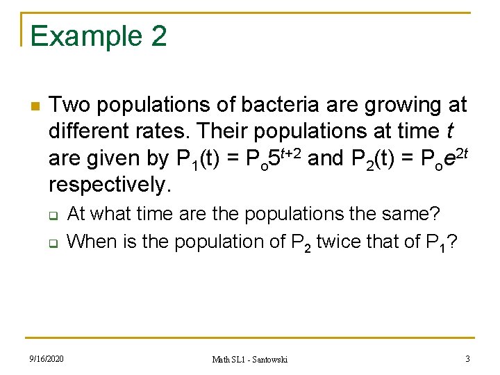 Example 2 n Two populations of bacteria are growing at different rates. Their populations