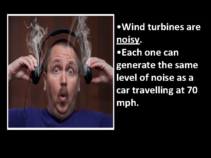  • Wind turbines are noisy. • Each one can generate the same level