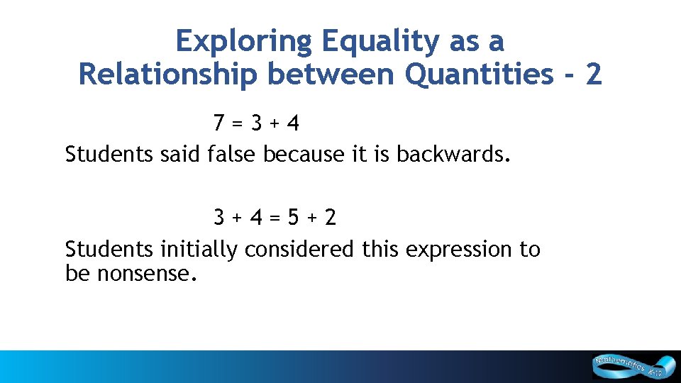 Exploring Equality as a Relationship between Quantities - 2 7=3+4 Students said false because