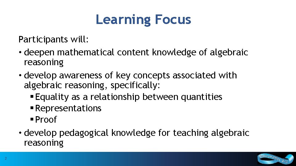 Learning Focus Participants will: • deepen mathematical content knowledge of algebraic reasoning • develop