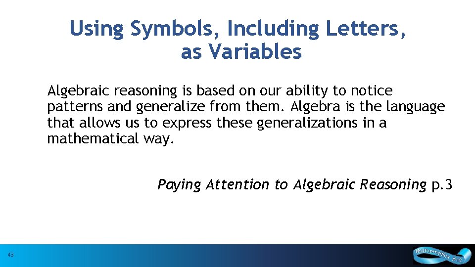 Using Symbols, Including Letters, as Variables Algebraic reasoning is based on our ability to