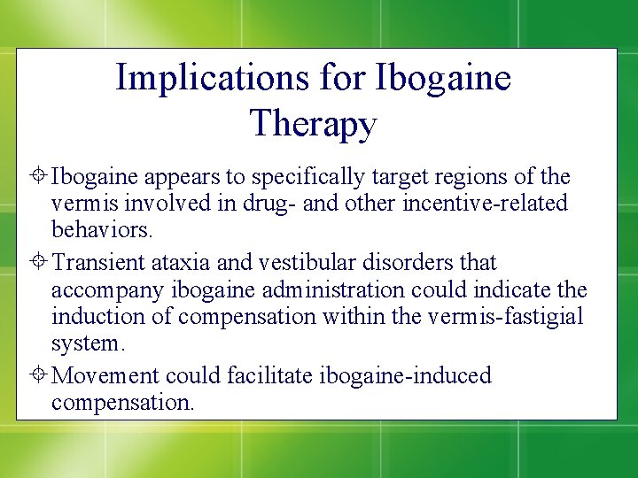 Implications for Ibogaine Therapy Ibogaine appears to specifically target regions of the vermis involved