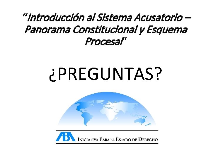 “Introducción al Sistema Acusatorio – Panorama Constitucional y Esquema Procesal" ¿PREGUNTAS? 