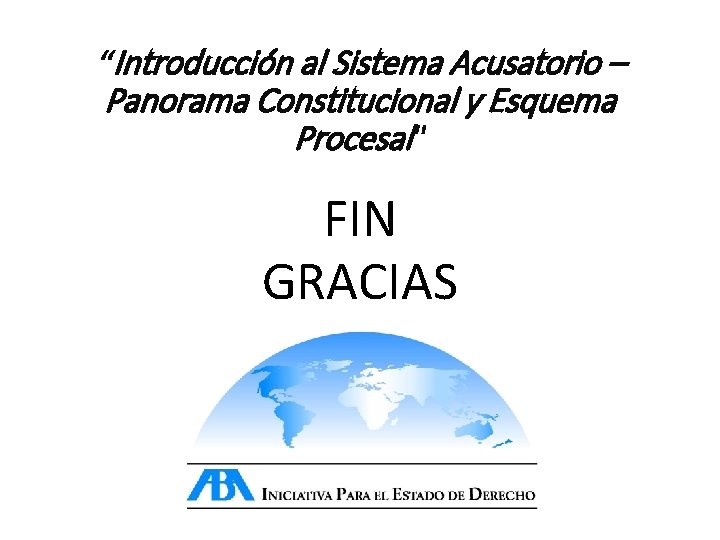 “Introducción al Sistema Acusatorio – Panorama Constitucional y Esquema Procesal" FIN GRACIAS 