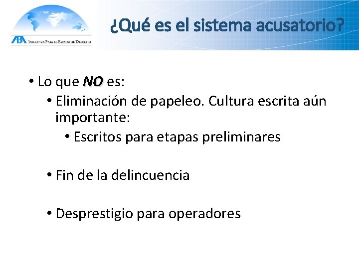 ¿Qué es el sistema acusatorio? • Lo que NO es: NO • Eliminación de