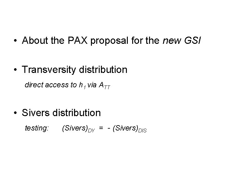  • About the PAX proposal for the new GSI • Transversity distribution direct