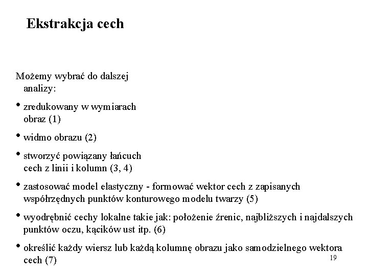 Ekstrakcja cech Możemy wybrać do dalszej analizy: • zredukowany w wymiarach obraz (1) •