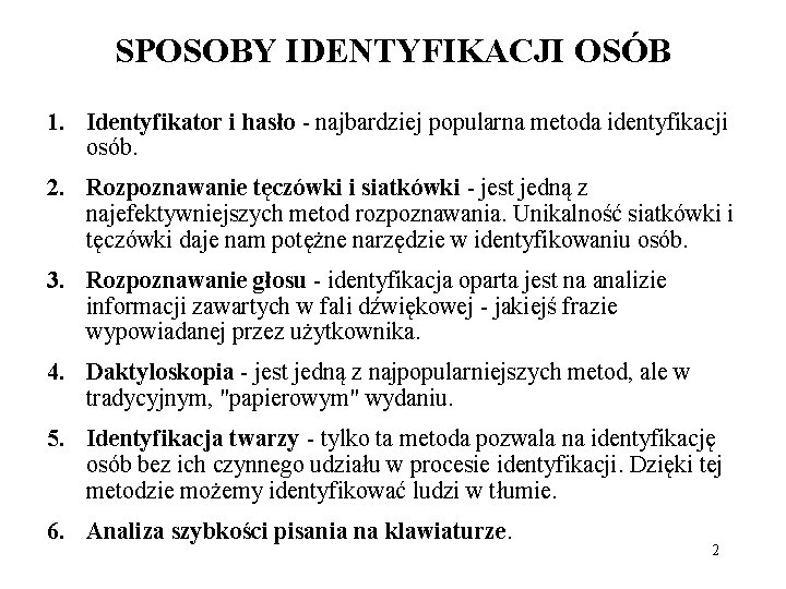 SPOSOBY IDENTYFIKACJI OSÓB 1. Identyfikator i hasło - najbardziej popularna metoda identyfikacji osób. 2.