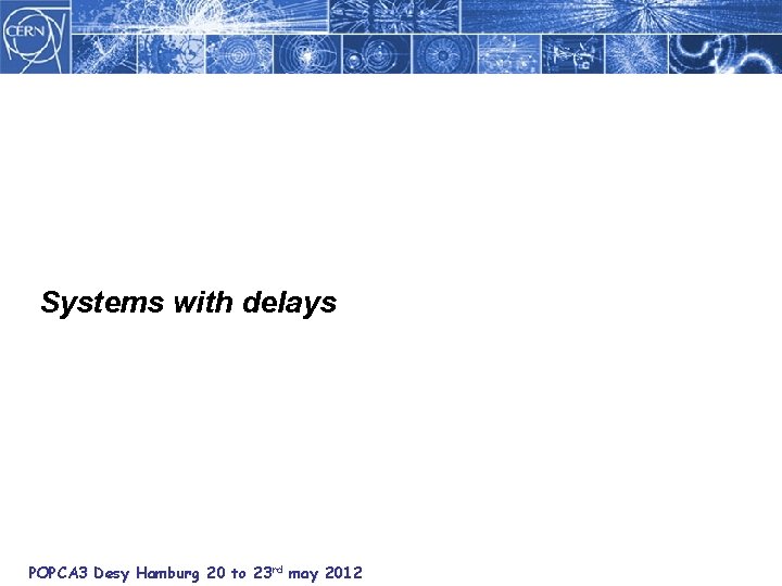 Systems with delays POPCA 3 Desy Hamburg 20 to 23 rd may 2012 