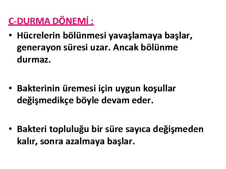 C-DURMA DÖNEMİ : • Hücrelerin bölünmesi yavaşlamaya başlar, generayon süresi uzar. Ancak bölünme durmaz.