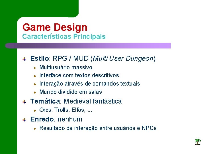 Game Design Características Principais Estilo: RPG / MUD (Multi User Dungeon) Multiusuário massivo Interface