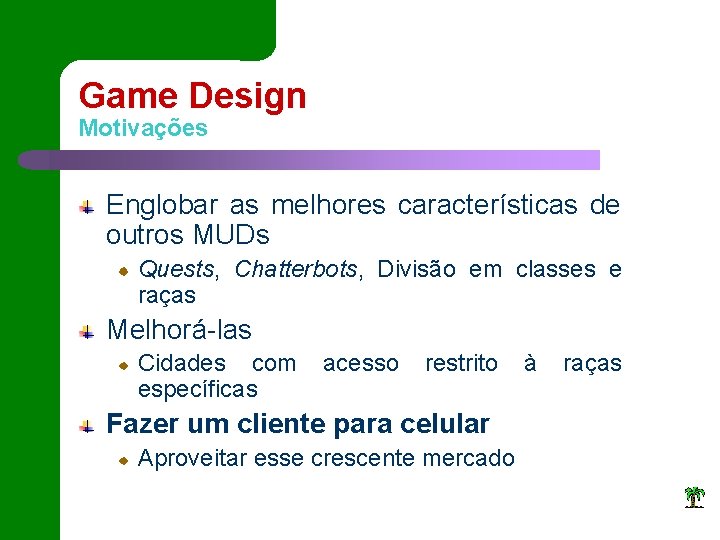 Game Design Motivações Englobar as melhores características de outros MUDs Quests, Chatterbots, Divisão em