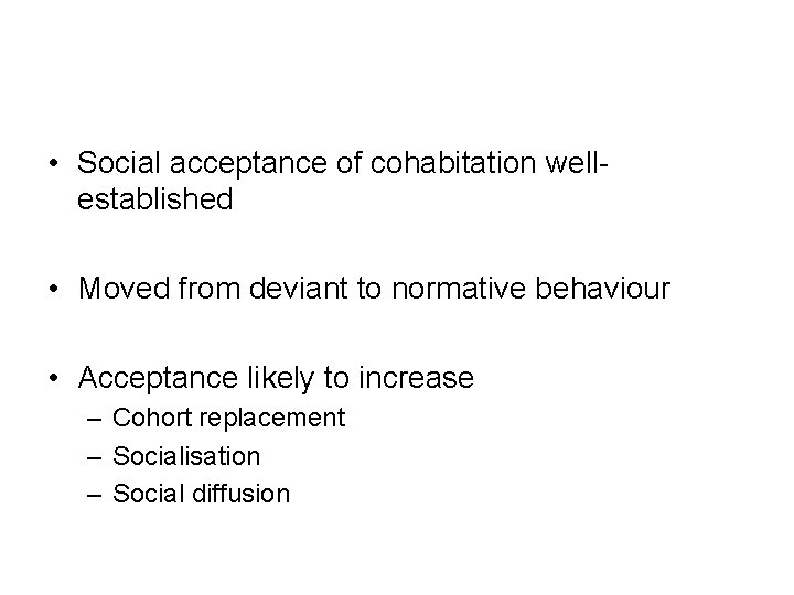  • Social acceptance of cohabitation wellestablished • Moved from deviant to normative behaviour