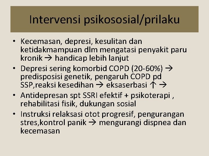 Intervensi psikososial/prilaku • Kecemasan, depresi, kesulitan dan ketidakmampuan dlm mengatasi penyakit paru kronik handicap