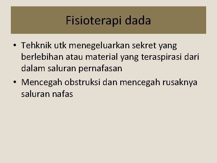 Fisioterapi dada • Tehknik utk menegeluarkan sekret yang berlebihan atau material yang teraspirasi dari