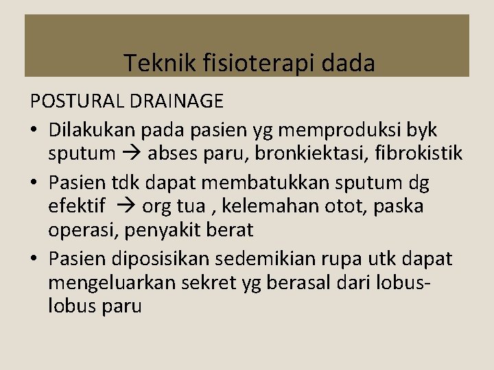 Teknik fisioterapi dada POSTURAL DRAINAGE • Dilakukan pada pasien yg memproduksi byk sputum abses