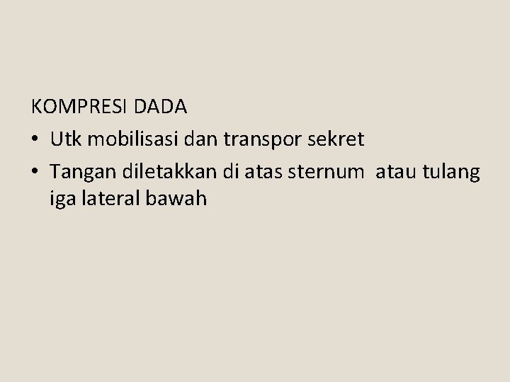 KOMPRESI DADA • Utk mobilisasi dan transpor sekret • Tangan diletakkan di atas sternum