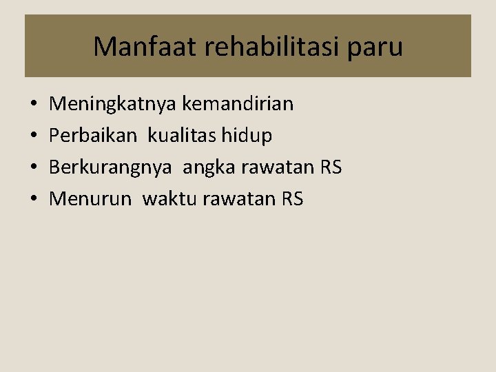 Manfaat rehabilitasi paru • • Meningkatnya kemandirian Perbaikan kualitas hidup Berkurangnya angka rawatan RS