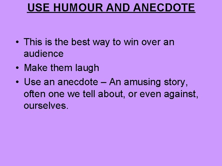 USE HUMOUR AND ANECDOTE • This is the best way to win over an