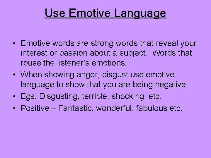 Use Emotive Language • Emotive words are strong words that reveal your interest or