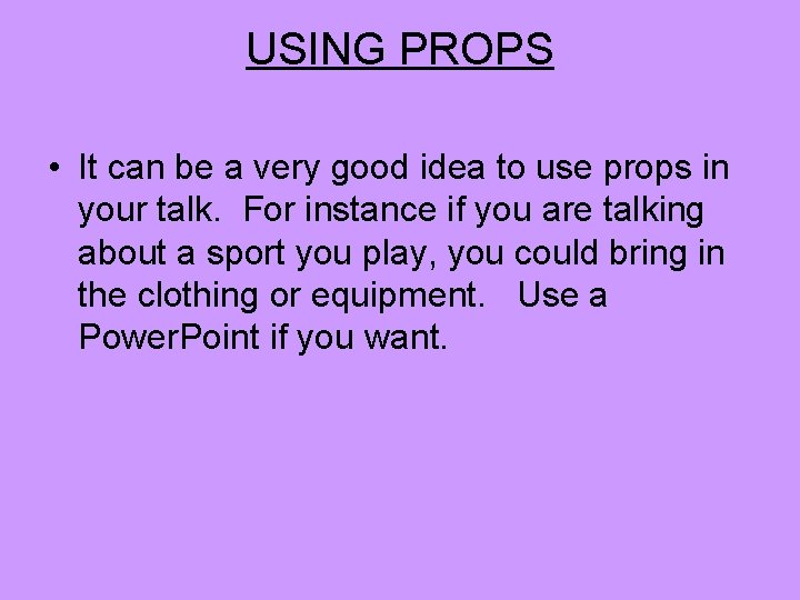 USING PROPS • It can be a very good idea to use props in