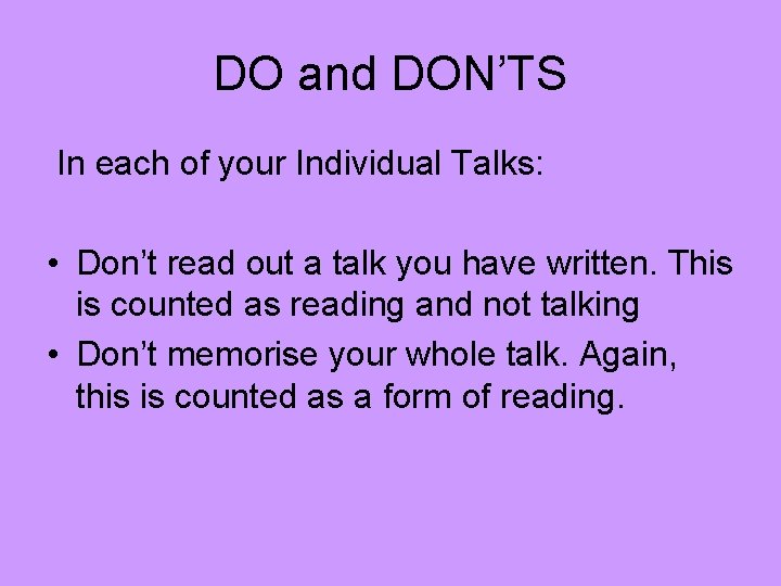 DO and DON’TS In each of your Individual Talks: • Don’t read out a