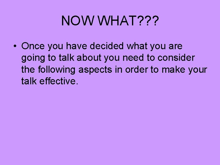 NOW WHAT? ? ? • Once you have decided what you are going to