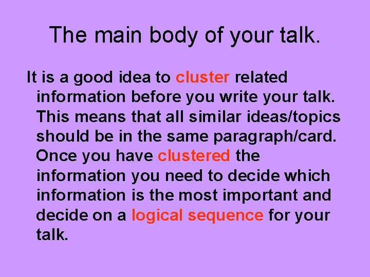 The main body of your talk. It is a good idea to cluster related