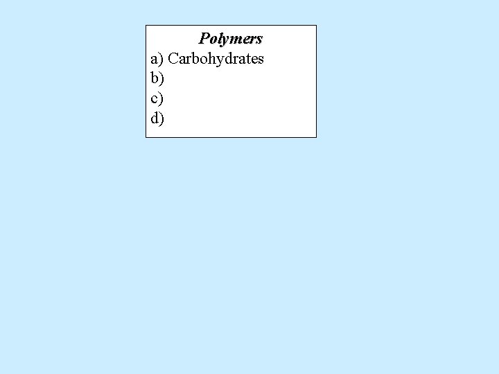 Polymers a) Carbohydrates b) c) d) 