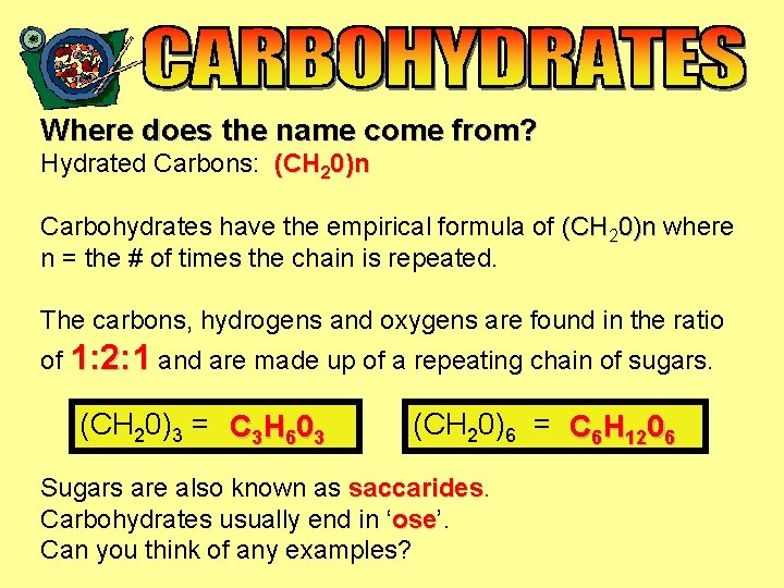 Where does the name come from? Hydrated Carbons: (CH 20)n Carbohydrates have the empirical