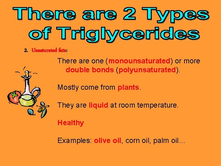 2. Unsaturated fats: There are one (monounsaturated) monounsaturated or more double bonds (polyunsaturated). polyunsaturated