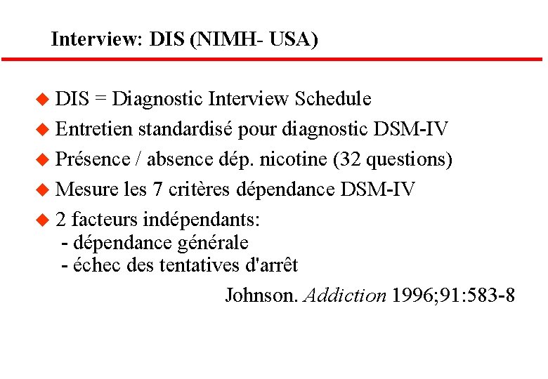 Interview: DIS (NIMH- USA) u DIS = Diagnostic Interview Schedule u Entretien standardisé pour