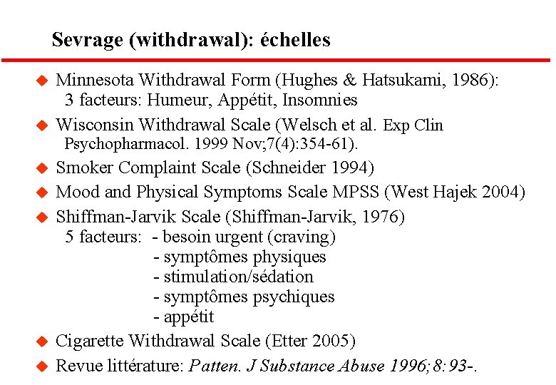 Sevrage (withdrawal): échelles u Minnesota Withdrawal Form (Hughes & Hatsukami, 1986): 3 facteurs: Humeur,